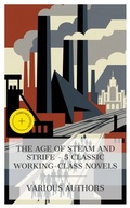 Cover: The Age of Steam and Strife - 5 Classic Working-Class Novels - e-artnow Collections