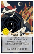 Cover: Confronting Incomprehensible Forces - 3 Classic Surreal Fiction Tales - e-artnow Collections