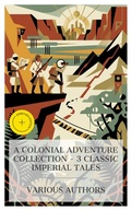 Cover: A Colonial Adventure Collection - 3 Classic Imperial Tales - e-artnow Collections