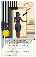 Cover: Her Constrained Soul - 7 Classic Women's Protest Novels - e-artnow Collections