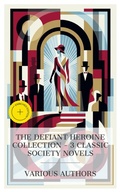 Cover: The Defiant Heroine Collection - 3 Classic Society Novels - e-artnow Collections