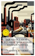 Cover: Bound in Labor - 3 Classic Industrial Britain Novels - e-artnow Collections