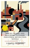 Cover: Bricks, Blood, and Progress - 3 Classic Industrial Revolution Novels - e-artnow Collections