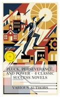 Cover: Pluck, Perseverance, and Power - 4 Classic Success Novels - e-artnow Collections