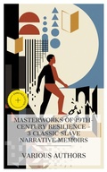 Cover: Masterworks of 19th-Century Resilience - 3 Classic Slave Narrative Memoirs - e-artnow Collections