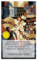Cover: A Century of Black Liberation - 6 Classic African American Protest Narratives - e-artnow Collections
