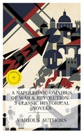 Cover: A Napoleonic Omnibus of War & Revolution - 3 Classic Historical Novels - e-artnow Collections