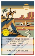 Cover: Novels That Forged an American Myth - 3 Classic Frontier Romances - e-artnow Collections