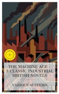 Cover: The Machine Age - 3 Classic Industrial British Novels - e-artnow Collections