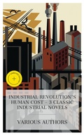 Cover: Industrial Revolution's Human Cost - 3 Classic Industrial Novels - e-artnow Collections