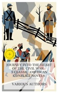 Cover: Journey into the Heart of the Civil War - 5 Classic American Conflict Novels - e-artnow Collections