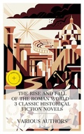 Cover: The Rise and Fall of the Roman World - 3 Classic Historical Fiction Novels - e-artnow Collections