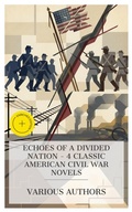 Cover: Echoes of a Divided Nation - 4 Classic American Civil War Novels - e-artnow Collections
