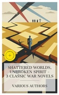 Cover: Shattered Worlds, Unbroken Spirit - 3 Classic War Novels - e-artnow Collections