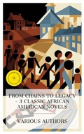 Cover: From Chains to Legacy - 3 Classic African American Novels - e-artnow Collections