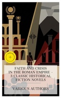 Cover: Faith and Crisis in the Roman Empire - 3 Classic Historical Fiction Novels - e-artnow Collections