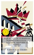 Cover: A Quartet of European Power Struggles - 4 Classic Historical Novels - e-artnow Collections