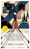 Cover: The Collection of Doomed Heroines - 3 Classic Feminine Tragedy Novels - e-artnow Collections