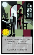 Cover: A Journey into the Gothic Psyche - 3 Classic Doppelg&auml;nger Novels - e-artnow Collections