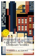 Cover: Portrait of a City - 6 Classic New York Literary Works - e-artnow Collections