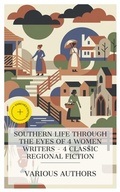 Cover: Southern Life Through the Eyes of 4 Women Writers - 4 Classic Regional Fiction - e-artnow Collections
