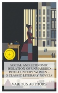 Cover: Social and Economic Isolation of Unmarried 19th-Century Women - 3 Classic Literary Novels - e-artnow Collections