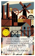 Cover: Industrial Strife and Working-Class Struggle - 7 Classic Social Novels - e-artnow Collections