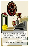 Cover: The Depraved or Doomed Protagonist - 4 Classic Literary Fiction Novels - e-artnow Collections