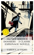 Cover: Secret Service Dossiers - 3 Classic Espionage Novels - e-artnow Collections