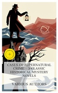 Cover: Cases of Supernatural Crime - 3 Classic Historical Mystery Novels - e-artnow Collections