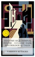 Cover: Anatomy of a Criminal Psyche - 3 Classic Dark Psychological Tales - e-artnow Collections