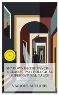 Cover: Shadows of the Psyche - 6 Classic Psychological Supernatural Tales - e-artnow Collections