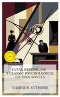 Cover: Fatal Obsessions - 3 Classic Psychological Fiction Novels - e-artnow Collections