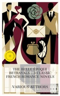 Cover: The Belle &Eacute;poque Betrayals - 3 Classic French Romance Novels - e-artnow Collections