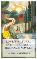 Cover: Love's Natural Path - 4 Classic Romance Novels - e-artnow Collections