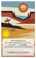 Cover: Masterpieces of the American Cattle Range - 3 Classic Western Ranching Novels - e-artnow Collections