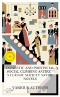 Cover: Domestic and Provincial Social Climbing Satire - 5 Classic Society Satire Novels - e-artnow Collections