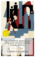 Cover: The Feminine Rebellion - 3 Classic Institutional Satire Novels - e-artnow Collections