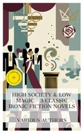Cover: High Society & Low Magic - 3 Classic Ironic Fiction Novels - e-artnow Collections