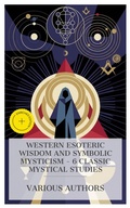 Cover: Western Esoteric Wisdom and Symbolic Mysticism - 6 Classic Mystical Studies - e-artnow Collections