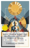 Cover: Body, Mind & Spirit and Mysticism - 6 Classic Spiritual Texts - e-artnow Collections