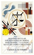Cover: Modern Secular Foundations of Moral Philosophy - 4 Classic Secular Ethics Treatises - e-artnow Collections
