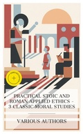 Cover: Practical Stoic and Roman Applied Ethics - 3 Classic Moral Studies - e-artnow Collections