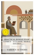 Cover: Practical Roman Stoic Ethics - 3 Classic Moral Studies - e-artnow Collections