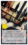 Cover: London's Heart, London's Shadows - 4 Classic Victorian Metropolitan Novels - e-artnow Collections