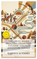 Cover: The Great Anglo Frontier Collection - 5 Classic Colonial Adventure Novels - e-artnow Collections