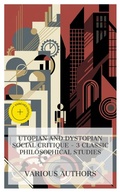 Cover: Utopian and Dystopian Social Critique - 3 Classic Philosophical Studies - e-artnow Collections