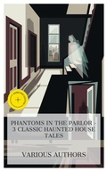Cover: Phantoms in the Parlor - 3 Classic Haunted House Tales - e-artnow Collections