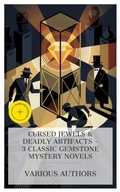 Cover: Cursed Jewels & Deadly Artifacts - 3 Classic Gemstone Mystery Novels - e-artnow Collections
