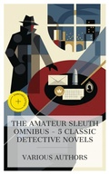 Cover: The Amateur Sleuth Omnibus - 5 Classic Detective Novels - e-artnow Collections